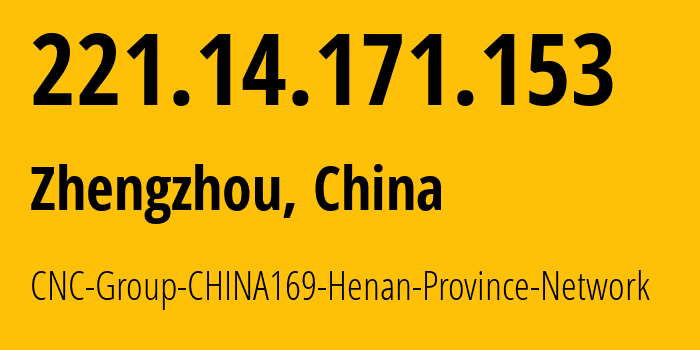 IP address 221.14.171.153 (Zhengzhou, Henan, China) get location, coordinates on map, ISP provider AS4837 CNC-Group-CHINA169-Henan-Province-Network // who is provider of ip address 221.14.171.153, whose IP address