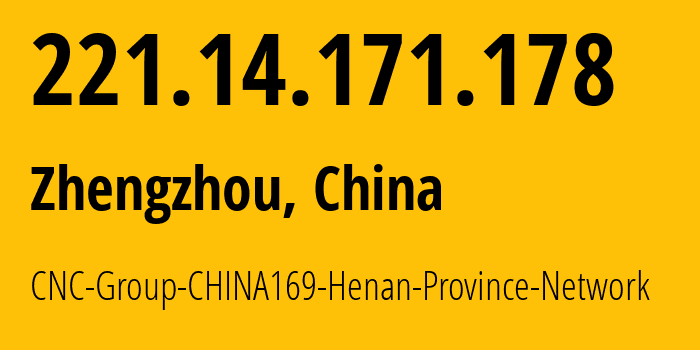 IP address 221.14.171.178 (Zhengzhou, Henan, China) get location, coordinates on map, ISP provider AS4837 CNC-Group-CHINA169-Henan-Province-Network // who is provider of ip address 221.14.171.178, whose IP address