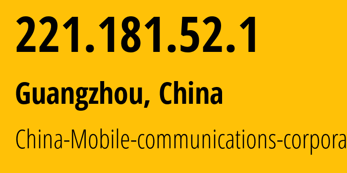 IP-адрес 221.181.52.1 (Гуанчжоу, Guangdong, Китай) определить местоположение, координаты на карте, ISP провайдер AS9808 China-Mobile-communications-corporation // кто провайдер айпи-адреса 221.181.52.1