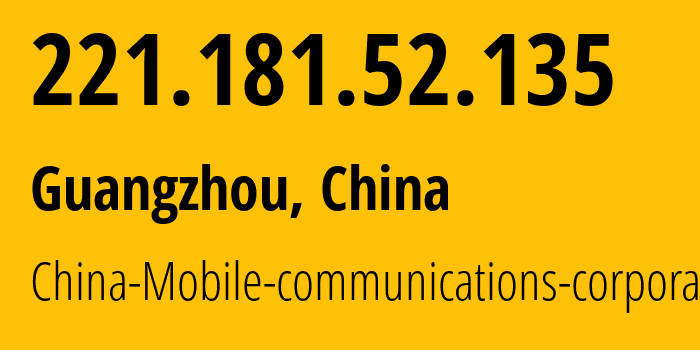 IP-адрес 221.181.52.135 (Гуанчжоу, Guangdong, Китай) определить местоположение, координаты на карте, ISP провайдер AS9808 China-Mobile-communications-corporation // кто провайдер айпи-адреса 221.181.52.135