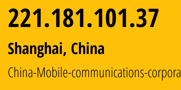 IP address 221.181.101.37 (Shanghai, Shanghai, China) get location, coordinates on map, ISP provider AS24400 China-Mobile-communications-corporation // who is provider of ip address 221.181.101.37, whose IP address