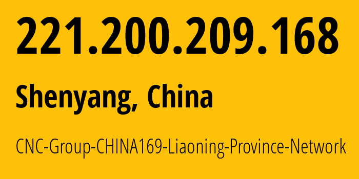 IP address 221.200.209.168 (Shenyang, Liaoning, China) get location, coordinates on map, ISP provider AS4837 CNC-Group-CHINA169-Liaoning-Province-Network // who is provider of ip address 221.200.209.168, whose IP address