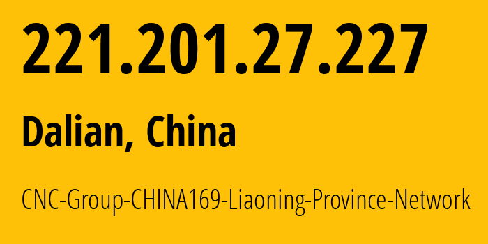 IP-адрес 221.201.27.227 (Далянь, Ляонин, Китай) определить местоположение, координаты на карте, ISP провайдер AS4837 CNC-Group-CHINA169-Liaoning-Province-Network // кто провайдер айпи-адреса 221.201.27.227