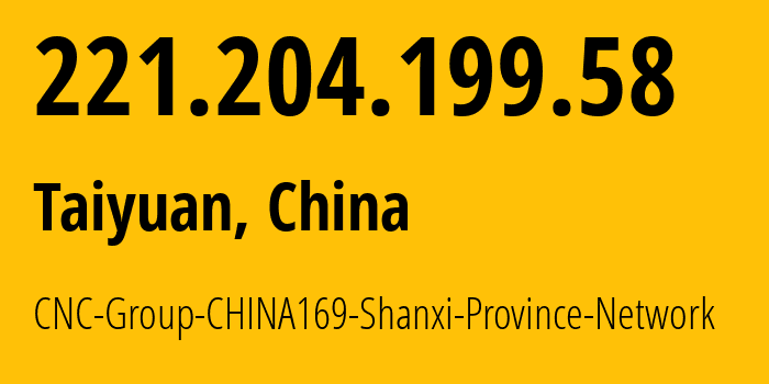 IP address 221.204.199.58 (Taiyuan, Shanxi, China) get location, coordinates on map, ISP provider AS4837 CNC-Group-CHINA169-Shanxi-Province-Network // who is provider of ip address 221.204.199.58, whose IP address