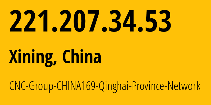 IP address 221.207.34.53 (Xining, Qinghai, China) get location, coordinates on map, ISP provider AS4837 CNC-Group-CHINA169-Qinghai-Province-Network // who is provider of ip address 221.207.34.53, whose IP address