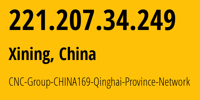 IP address 221.207.34.249 (Xining, Qinghai, China) get location, coordinates on map, ISP provider AS4837 CNC-Group-CHINA169-Qinghai-Province-Network // who is provider of ip address 221.207.34.249, whose IP address