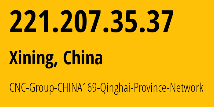 IP address 221.207.35.37 (Xining, Qinghai, China) get location, coordinates on map, ISP provider AS4837 CNC-Group-CHINA169-Qinghai-Province-Network // who is provider of ip address 221.207.35.37, whose IP address