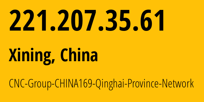 IP address 221.207.35.61 (Xining, Qinghai, China) get location, coordinates on map, ISP provider AS4837 CNC-Group-CHINA169-Qinghai-Province-Network // who is provider of ip address 221.207.35.61, whose IP address