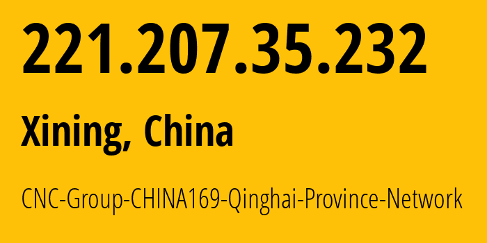 IP address 221.207.35.232 (Xining, Qinghai, China) get location, coordinates on map, ISP provider AS4837 CNC-Group-CHINA169-Qinghai-Province-Network // who is provider of ip address 221.207.35.232, whose IP address