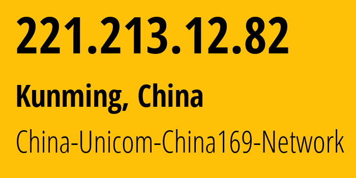 IP address 221.213.12.82 (Kunming, Yunnan, China) get location, coordinates on map, ISP provider AS4837 China-Unicom-China169-Network // who is provider of ip address 221.213.12.82, whose IP address