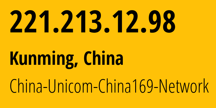 IP address 221.213.12.98 (Kunming, Yunnan, China) get location, coordinates on map, ISP provider AS4837 China-Unicom-China169-Network // who is provider of ip address 221.213.12.98, whose IP address