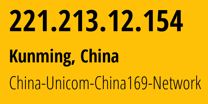 IP address 221.213.12.154 (Kunming, Yunnan, China) get location, coordinates on map, ISP provider AS4837 China-Unicom-China169-Network // who is provider of ip address 221.213.12.154, whose IP address