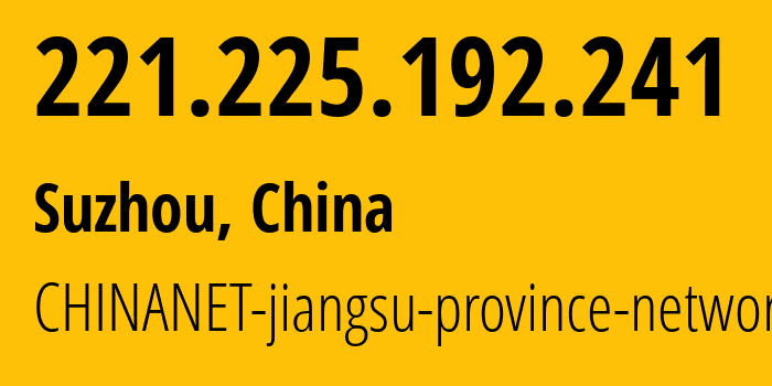 IP address 221.225.192.241 get location, coordinates on map, ISP provider AS140292 CHINANET-jiangsu-province-network // who is provider of ip address 221.225.192.241, whose IP address