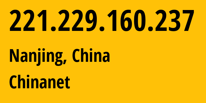 IP address 221.229.160.237 (Nanjing, Jiangsu, China) get location, coordinates on map, ISP provider AS4134 Chinanet // who is provider of ip address 221.229.160.237, whose IP address