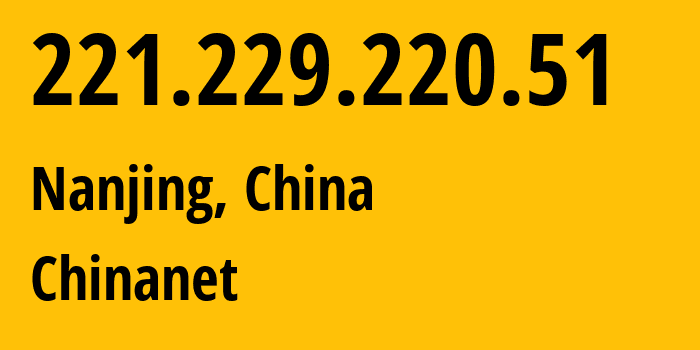 IP-адрес 221.229.220.51 (Нанкин, Jiangsu, Китай) определить местоположение, координаты на карте, ISP провайдер AS4134 Chinanet // кто провайдер айпи-адреса 221.229.220.51