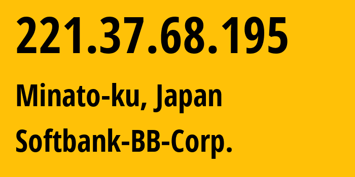 IP address 221.37.68.195 (Minato-ku, Tokyo, Japan) get location, coordinates on map, ISP provider AS17676 SoftBank-Corp. // who is provider of ip address 221.37.68.195, whose IP address