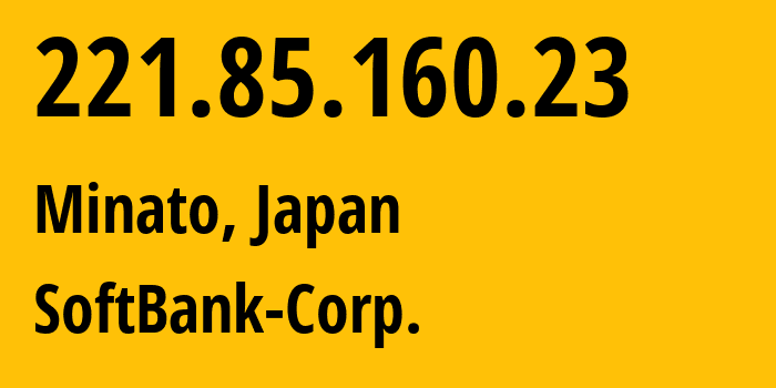 IP address 221.85.160.23 (Minato, Tokyo, Japan) get location, coordinates on map, ISP provider AS17676 SoftBank-Corp. // who is provider of ip address 221.85.160.23, whose IP address