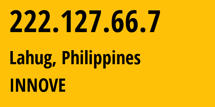 IP address 222.127.66.7 (Lahug, Central Visayas, Philippines) get location, coordinates on map, ISP provider AS132199 INNOVE // who is provider of ip address 222.127.66.7, whose IP address