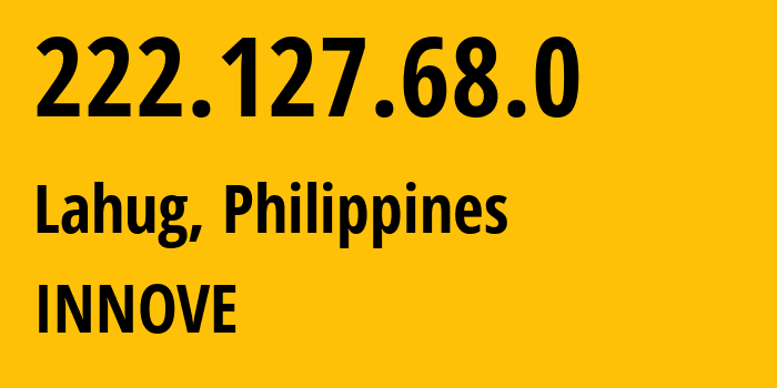 IP address 222.127.68.0 (Lahug, Central Visayas, Philippines) get location, coordinates on map, ISP provider AS132199 INNOVE // who is provider of ip address 222.127.68.0, whose IP address