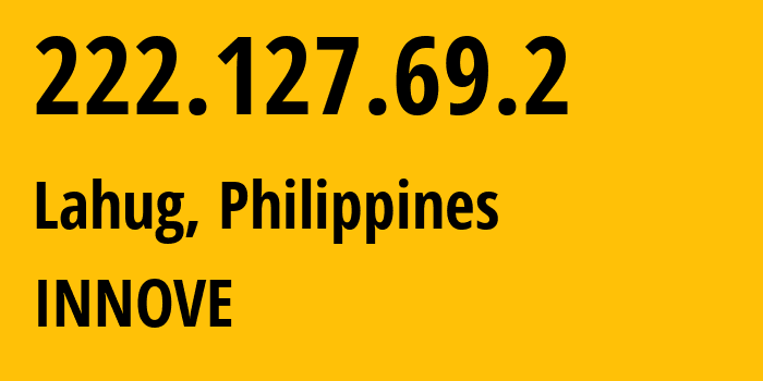 IP address 222.127.69.2 (Lahug, Central Visayas, Philippines) get location, coordinates on map, ISP provider AS132199 INNOVE // who is provider of ip address 222.127.69.2, whose IP address