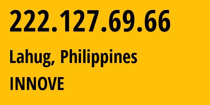 IP address 222.127.69.66 (Lahug, Central Visayas, Philippines) get location, coordinates on map, ISP provider AS132199 INNOVE // who is provider of ip address 222.127.69.66, whose IP address