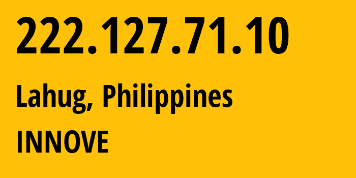 IP-адрес 222.127.71.10 (Lahug, Центральные Висайи, Филиппины) определить местоположение, координаты на карте, ISP провайдер AS132199 INNOVE // кто провайдер айпи-адреса 222.127.71.10