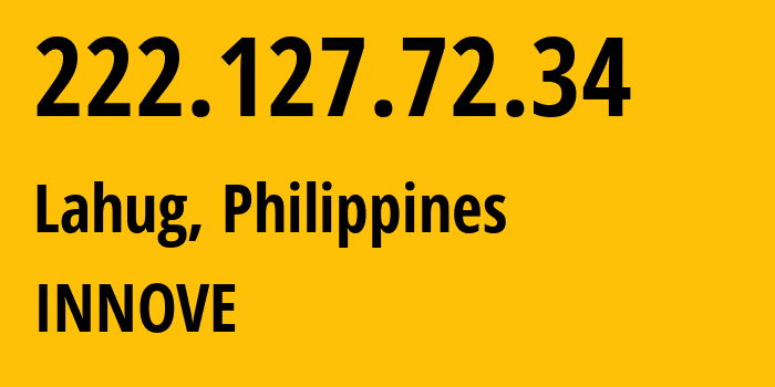 IP-адрес 222.127.72.34 (Lahug, Центральные Висайи, Филиппины) определить местоположение, координаты на карте, ISP провайдер AS132199 INNOVE // кто провайдер айпи-адреса 222.127.72.34