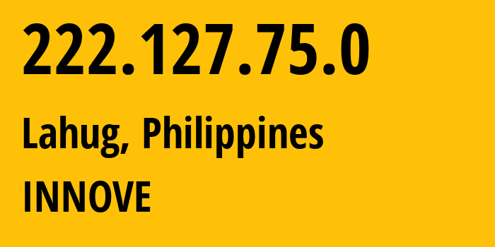 IP address 222.127.75.0 (Lahug, Central Visayas, Philippines) get location, coordinates on map, ISP provider AS132199 INNOVE // who is provider of ip address 222.127.75.0, whose IP address