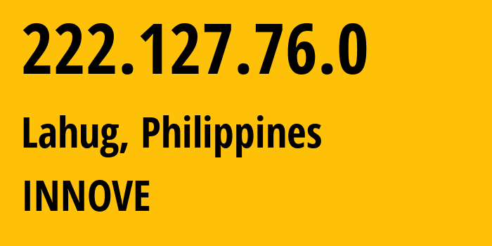 IP address 222.127.76.0 (Lahug, Central Visayas, Philippines) get location, coordinates on map, ISP provider AS132199 INNOVE // who is provider of ip address 222.127.76.0, whose IP address