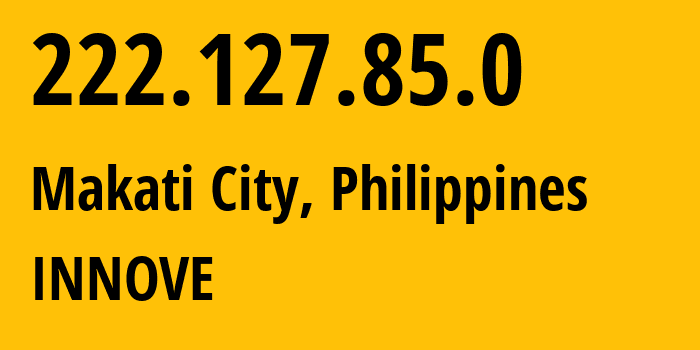 IP address 222.127.85.0 (Makati City, Metro Manila, Philippines) get location, coordinates on map, ISP provider AS4775 INNOVE // who is provider of ip address 222.127.85.0, whose IP address