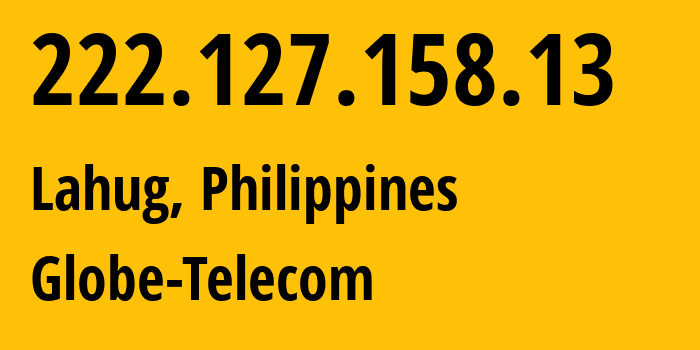 IP address 222.127.158.13 (Lahug, Central Visayas, Philippines) get location, coordinates on map, ISP provider AS132199 Globe-Telecom // who is provider of ip address 222.127.158.13, whose IP address