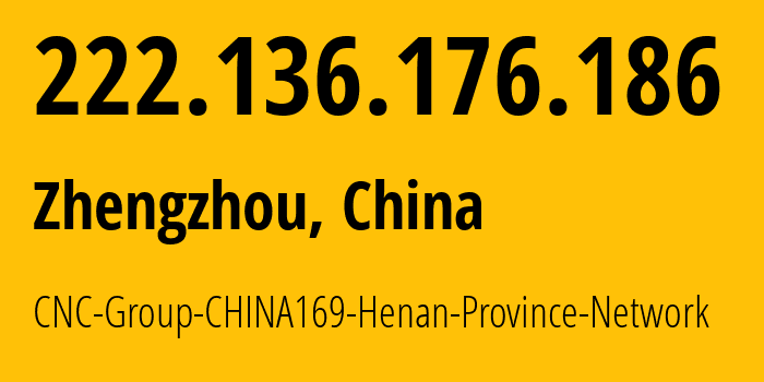 IP-адрес 222.136.176.186 (Чжэнчжоу, Henan, Китай) определить местоположение, координаты на карте, ISP провайдер AS4837 CNC-Group-CHINA169-Henan-Province-Network // кто провайдер айпи-адреса 222.136.176.186