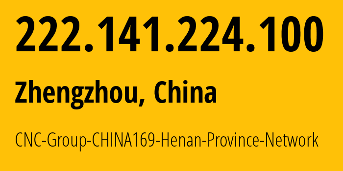 IP-адрес 222.141.224.100 (Чжэнчжоу, Henan, Китай) определить местоположение, координаты на карте, ISP провайдер AS4837 CNC-Group-CHINA169-Henan-Province-Network // кто провайдер айпи-адреса 222.141.224.100