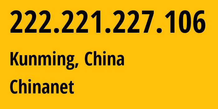 IP-адрес 222.221.227.106 (Куньмин, Yunnan, Китай) определить местоположение, координаты на карте, ISP провайдер AS4134 Chinanet // кто провайдер айпи-адреса 222.221.227.106