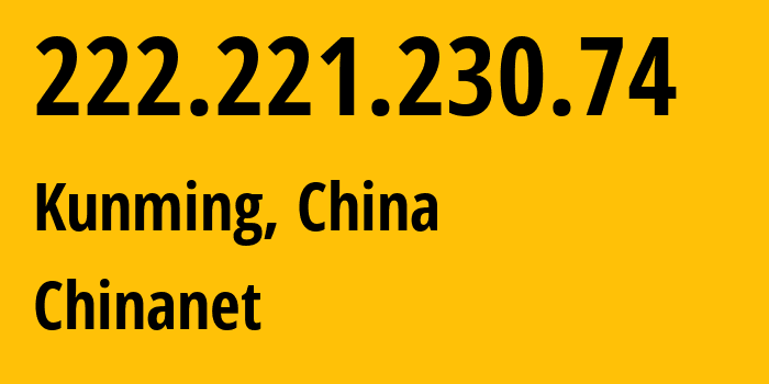 IP-адрес 222.221.230.74 (Куньмин, Yunnan, Китай) определить местоположение, координаты на карте, ISP провайдер AS4134 Chinanet // кто провайдер айпи-адреса 222.221.230.74