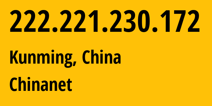 IP-адрес 222.221.230.172 (Куньмин, Yunnan, Китай) определить местоположение, координаты на карте, ISP провайдер AS4134 Chinanet // кто провайдер айпи-адреса 222.221.230.172