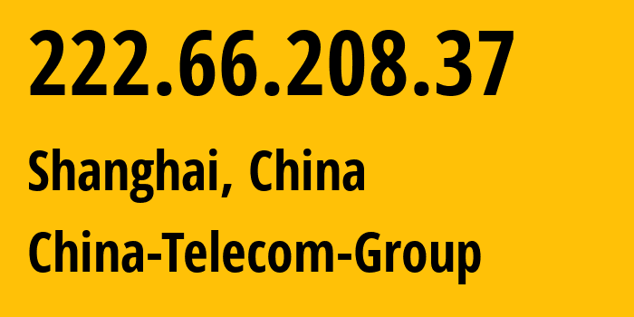 IP-адрес 222.66.208.37 (Шанхай, Shanghai, Китай) определить местоположение, координаты на карте, ISP провайдер AS4812 China-Telecom-Group // кто провайдер айпи-адреса 222.66.208.37