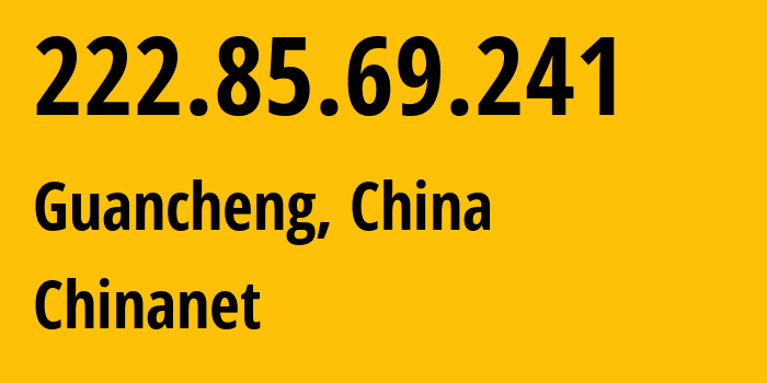 IP address 222.85.69.241 (Guancheng, Henan, China) get location, coordinates on map, ISP provider AS4134 Chinanet // who is provider of ip address 222.85.69.241, whose IP address
