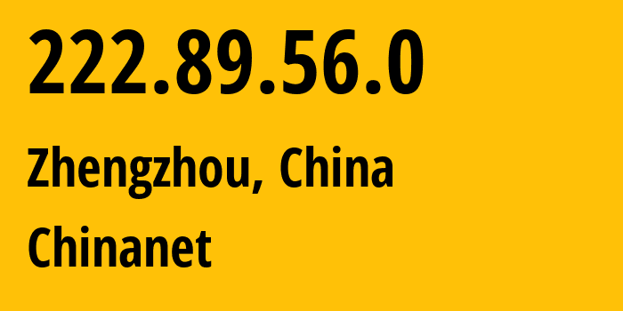 IP address 222.89.56.0 (Zhengzhou, Henan, China) get location, coordinates on map, ISP provider AS4134 Chinanet // who is provider of ip address 222.89.56.0, whose IP address