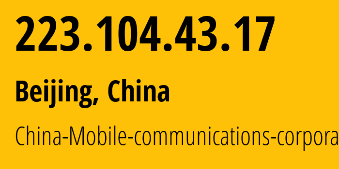 IP address 223.104.43.17 (Beijing, Beijing, China) get location, coordinates on map, ISP provider AS56048 China-Mobile-communications-corporation // who is provider of ip address 223.104.43.17, whose IP address