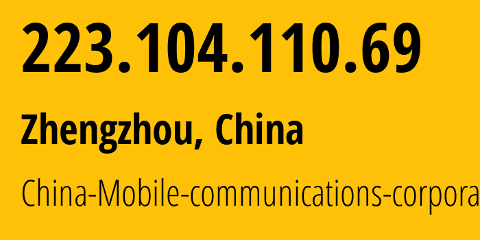 IP-адрес 223.104.110.69 (Чжэнчжоу, Henan, Китай) определить местоположение, координаты на карте, ISP провайдер AS24445 China-Mobile-communications-corporation // кто провайдер айпи-адреса 223.104.110.69