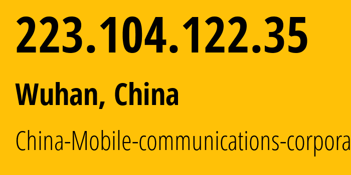 IP address 223.104.122.35 (Wuhan, Hubei, China) get location, coordinates on map, ISP provider AS9808 China-Mobile-communications-corporation // who is provider of ip address 223.104.122.35, whose IP address