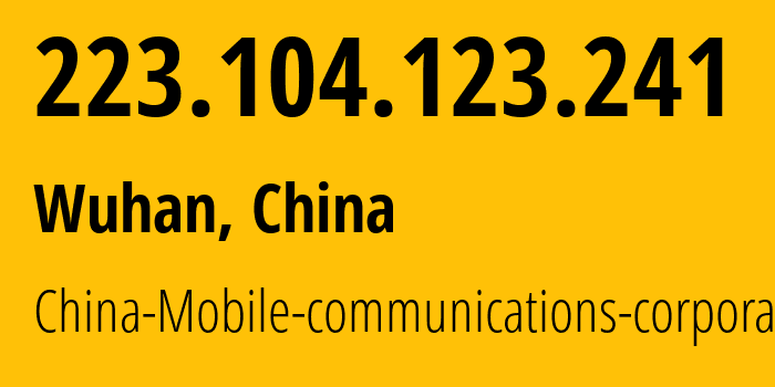 IP address 223.104.123.241 (Wuhan, Hubei, China) get location, coordinates on map, ISP provider AS9808 China-Mobile-communications-corporation // who is provider of ip address 223.104.123.241, whose IP address