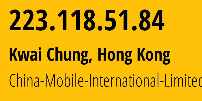 IP address 223.118.51.84 (Kwai Chung, Kwai Tsing, Hong Kong) get location, coordinates on map, ISP provider AS58453 China-Mobile-International-Limited // who is provider of ip address 223.118.51.84, whose IP address