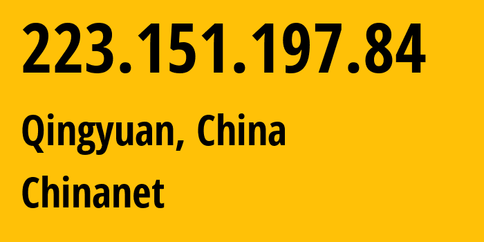 IP-адрес 223.151.197.84 (Qingyuan, Хунань, Китай) определить местоположение, координаты на карте, ISP провайдер AS4134 Chinanet // кто провайдер айпи-адреса 223.151.197.84