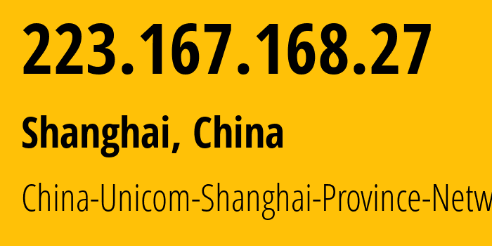 IP address 223.167.168.27 (Shanghai, Shanghai, China) get location, coordinates on map, ISP provider AS17621 China-Unicom-Shanghai-Province-Network // who is provider of ip address 223.167.168.27, whose IP address