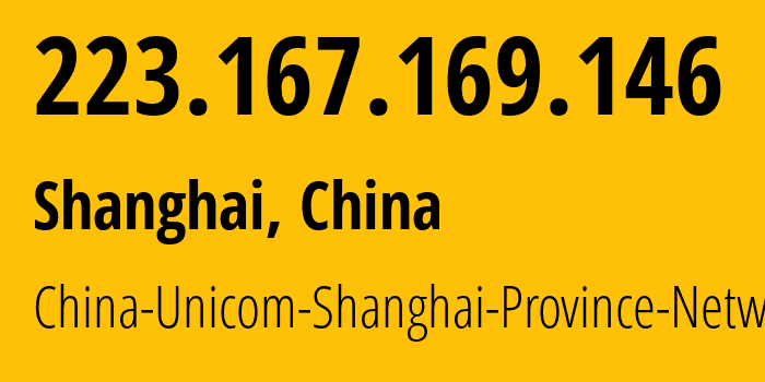 IP address 223.167.169.146 (Shanghai, Shanghai, China) get location, coordinates on map, ISP provider AS17621 China-Unicom-Shanghai-Province-Network // who is provider of ip address 223.167.169.146, whose IP address