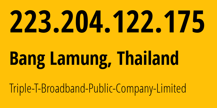 IP address 223.204.122.175 (Bang Lamung, Chon Buri, Thailand) get location, coordinates on map, ISP provider AS45629 Triple-T-Broadband-Public-Company-Limited // who is provider of ip address 223.204.122.175, whose IP address