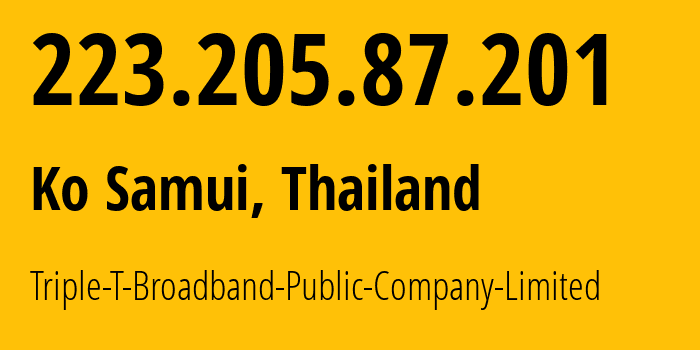 IP address 223.205.87.201 (Ko Samui, Surat Thani, Thailand) get location, coordinates on map, ISP provider AS45629 Triple-T-Broadband-Public-Company-Limited // who is provider of ip address 223.205.87.201, whose IP address