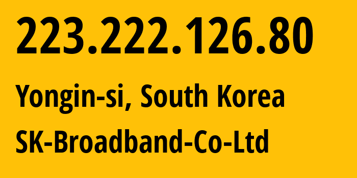 IP-адрес 223.222.126.80 (Yongin-si, Gyeonggi-do, Южная Корея) определить местоположение, координаты на карте, ISP провайдер AS17849 SK-Broadband-Co-Ltd // кто провайдер айпи-адреса 223.222.126.80